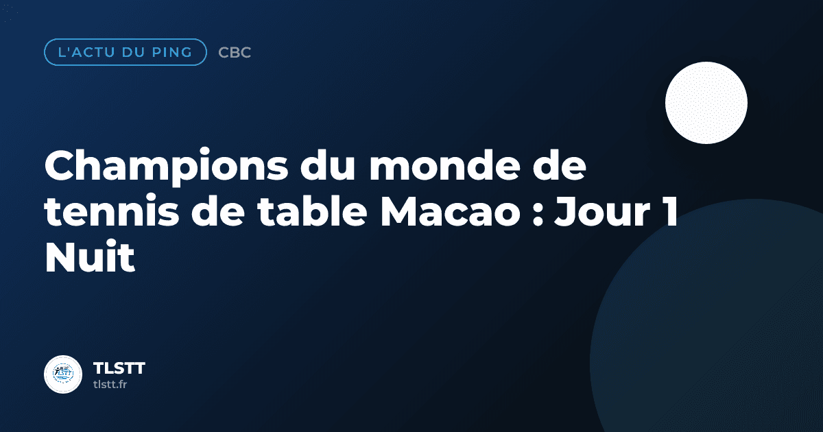 Champions du monde de tennis de table Macao : Jour 1 Nuit