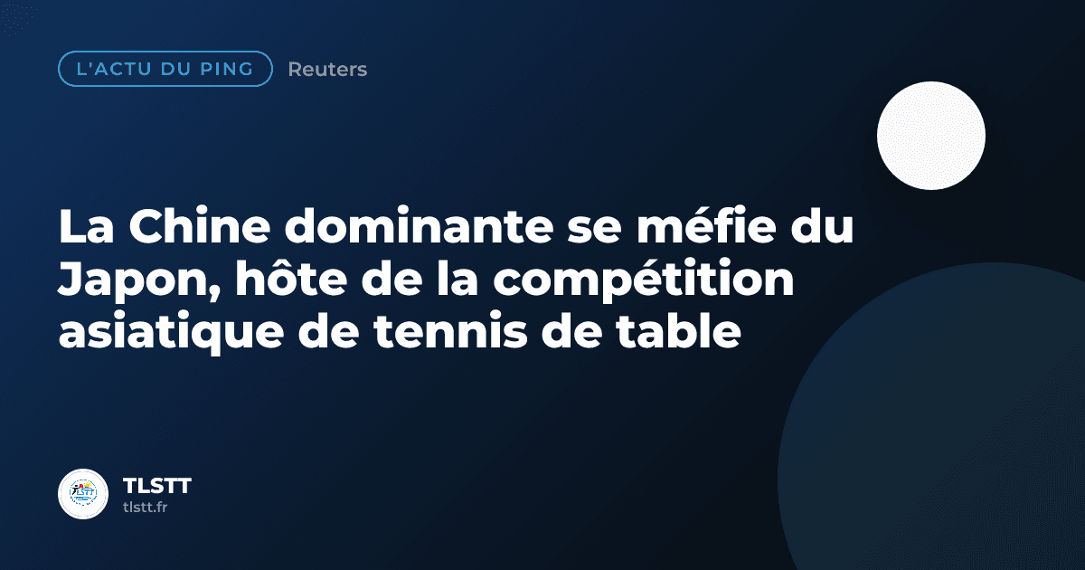 La Chine dominante se méfie du Japon, hôte de la compétition asiatique de tennis de table