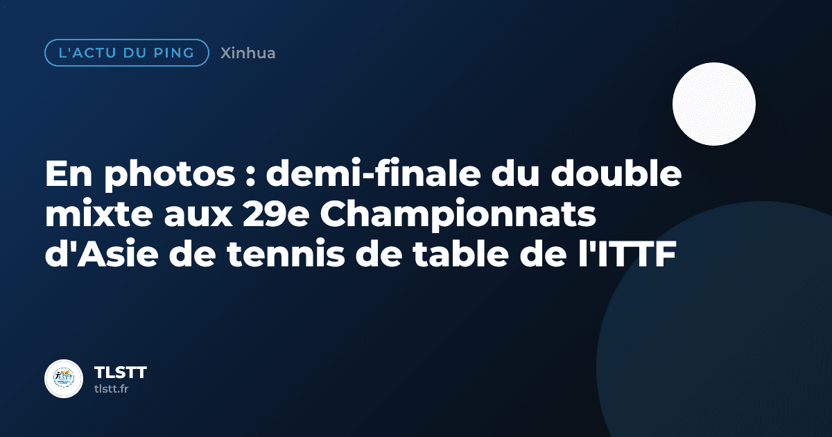 En photos : demi-finale du double mixte aux 29e Championnats d'Asie de tennis de table de l'ITTF