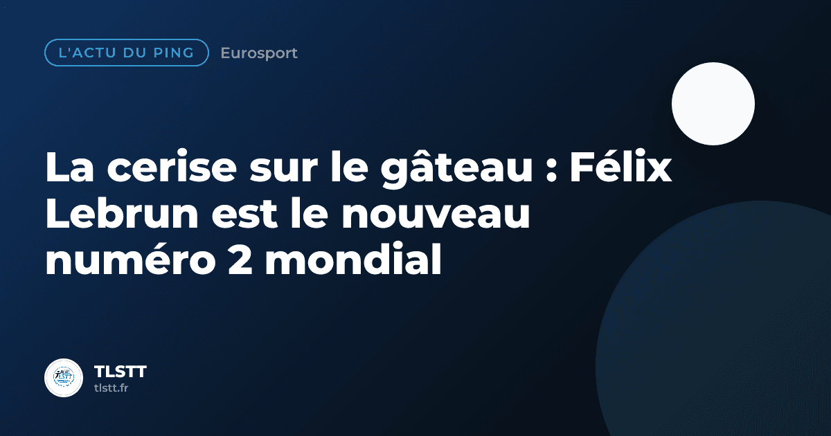 La cerise sur le gâteau : Félix Lebrun est le nouveau numéro 2 mondial