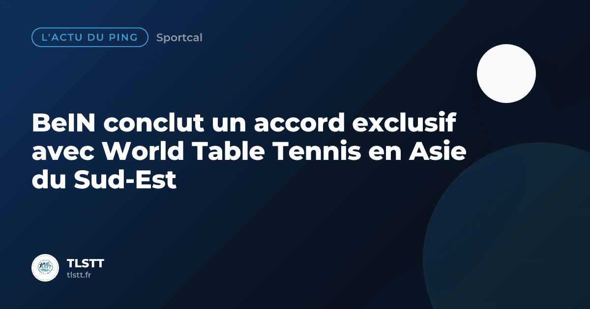 BeIN conclut un accord exclusif avec World Table Tennis en Asie du Sud-Est