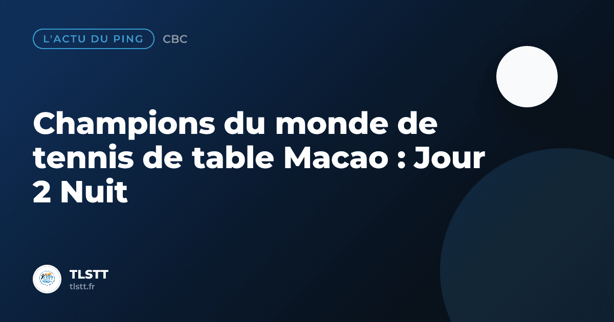 Champions du monde de tennis de table Macao : Jour 2 Nuit